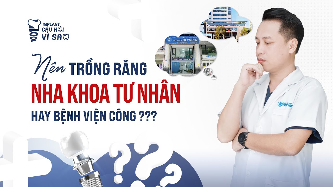 Outline Video Nên Trồng Răng Ở Bệnh Viện Công Hay Tư Nhân Thì Tốt Hơn
