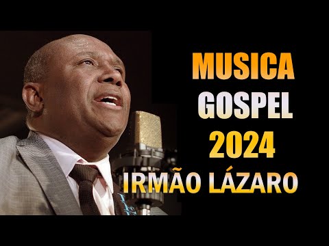 Irmão Lázaro - As 10 Melhores e Mais Tocadas Hinos Evangélicos 2024 #irmãolázaro