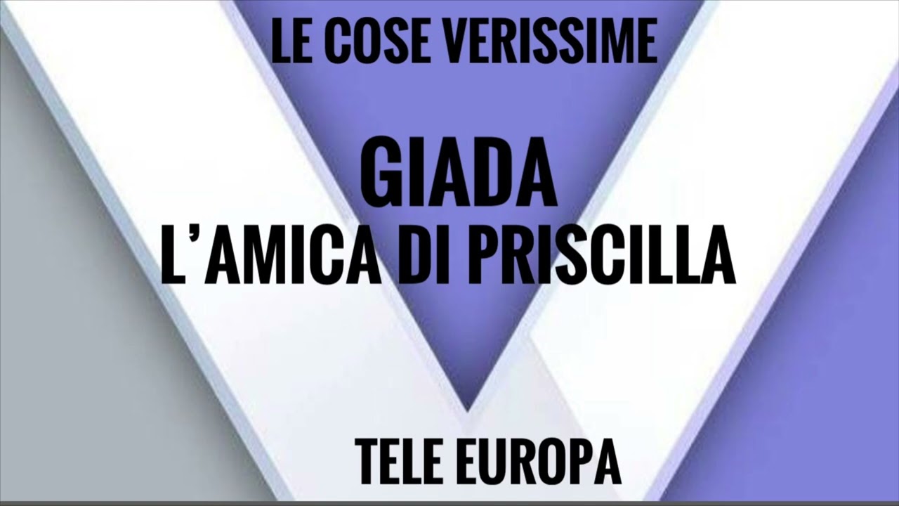 Le cose verissime. Giada, l’amica di Priscilla