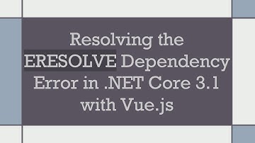 Resolving the ERESOLVE Dependency Error in .NET Core 3.1 with Vue.js