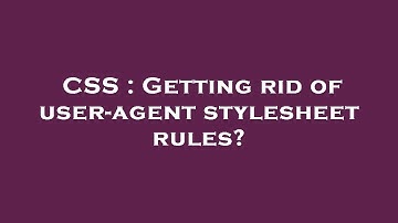 CSS : Getting rid of user-agent stylesheet rules?