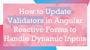 How to Update Validators in Angular Reactive Forms to Handle Dynamic Inputs