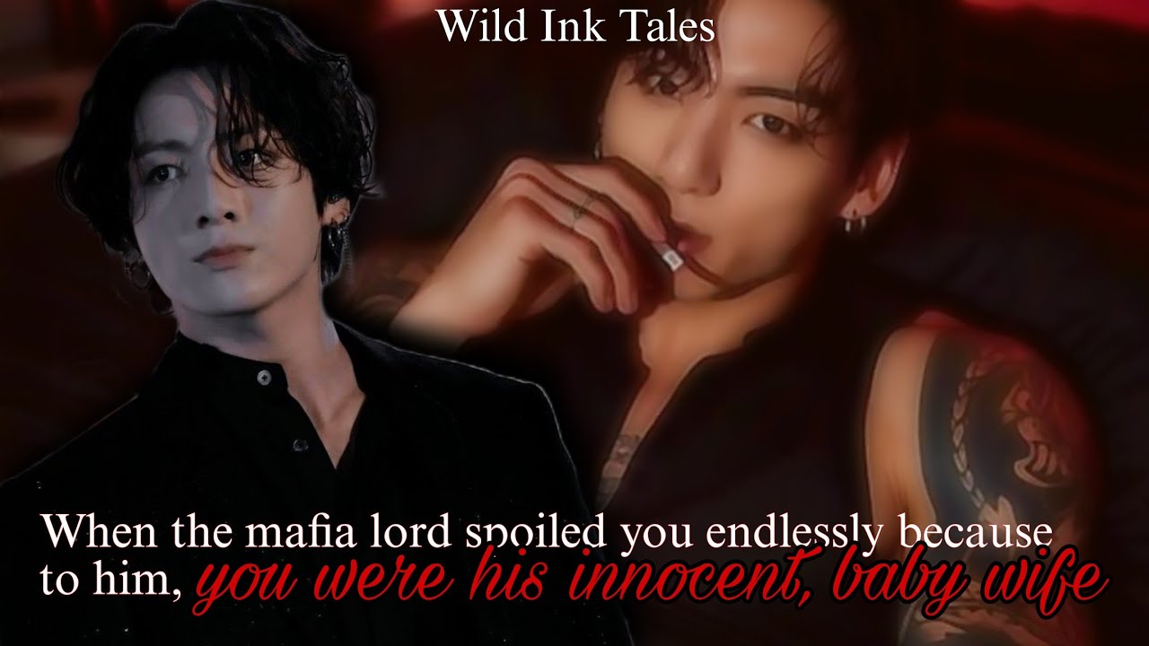 jk ff | When the mafia lord spoiled you endlessly because to him you were his innocent baby wife
