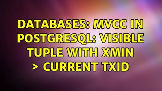 Databases: MVCC in PostgreSQL: visible tuple with xmin ＞ current txid (2 Solutions!!) Wealth