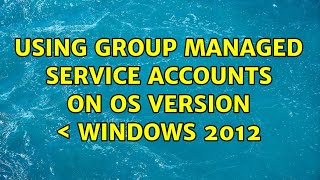 Using group managed service accounts on OS version ＜ Windows 2012