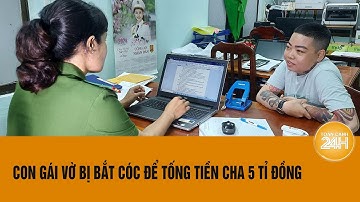 Con gái vờ bị bắt cóc để tống tiền cha 5 tỉ đồng | Toàn cảnh 24h