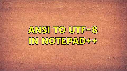 ANSI to UTF-8 in Notepad++