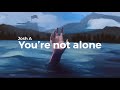 Josh A - You’re not alone (lyrics)