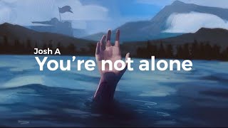 Josh A - You’re not alone (lyrics)