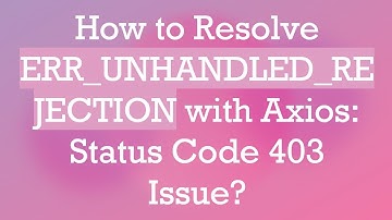 How to Resolve ERR_UNHANDLED_REJECTION with Axios: Status Code 403 Issue?