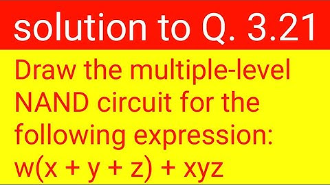 Q. 3.21: Draw the multiple-level NAND circuit for the following expression: w(x + y + z) + xyz