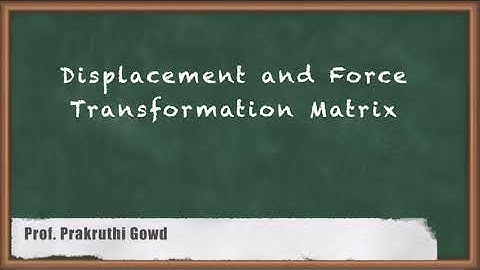 Displacement and Force Transformation Matrix - Introduction to Stiffness Method in Matrix Form