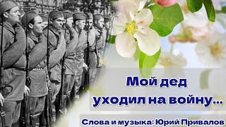 Мой дед уходил на войну, сл.и муз. Ю.Привалов/9 мая - весна/исп. \