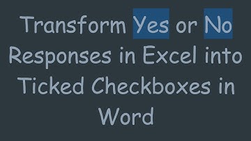 Transform Yes or No Responses in Excel into Ticked Checkboxes in Word