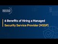 6 Benefits of Hiring a Managed Security Service Provider MSSP