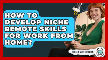 How To Develop Niche Remote Skills For Work From Home? - Guide To Work From Home