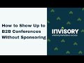 How to Show Up to B2B Conferences & Events Without Sponsoring