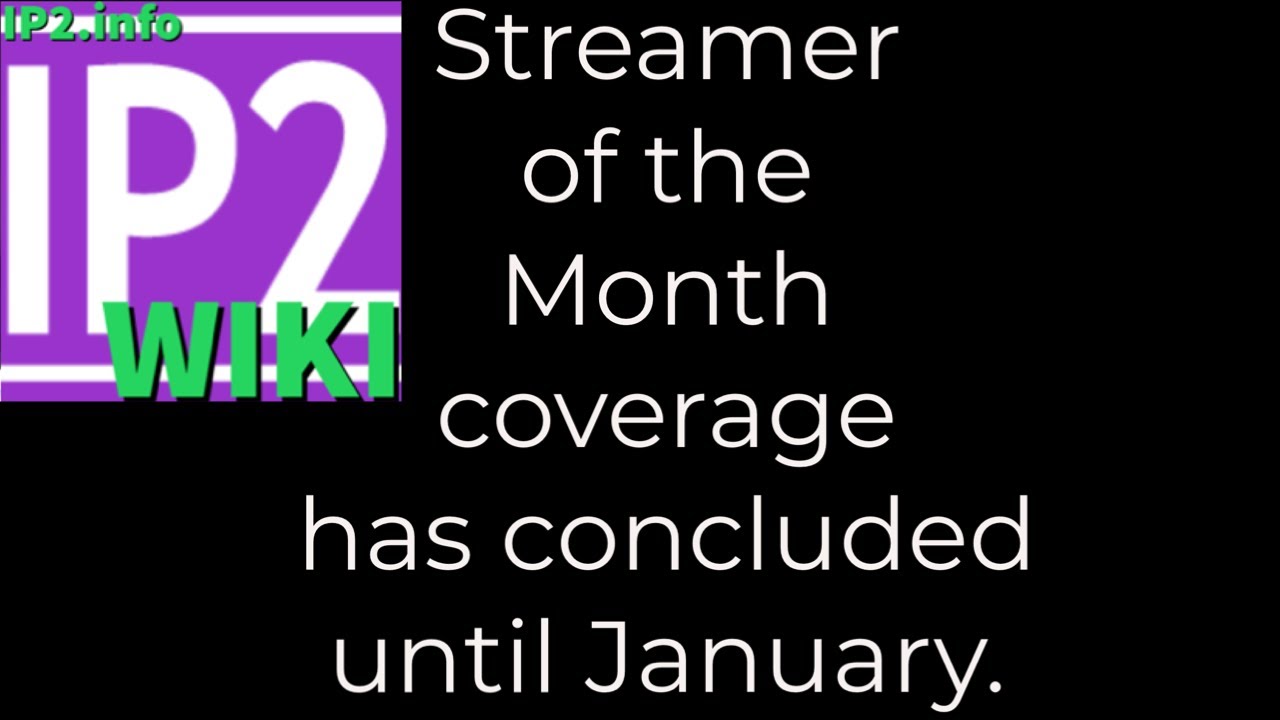 IP2wikiInfo Streamer of the Month coverage has concluded until January 2025