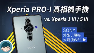 Sony Xperia PROI 真相機手機登場vs Xperia 1 III / 5 III (1吋感光元件、蔡司鏡頭、4K 120fps、Video Pro、S888)【小翔XIANG】