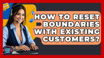 How To Reset Boundaries With Existing Customers? - Customer Support Coach
