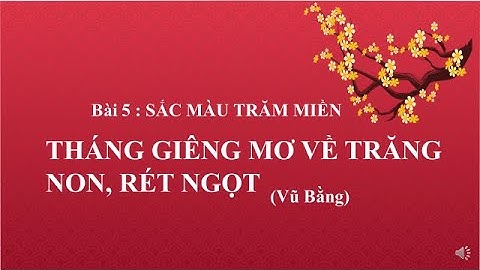 Tháng giêng , mơ về trăng non rét ngọt - Vũ Bằng - bài giảng  NGỮ VĂN 7