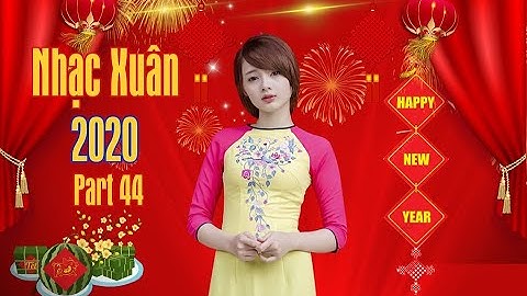 Nhạc Xuân Canh Tý 2020 Part 44   Nhạc Xuân Hay Nhất   Nhạc Xuân Chon Lọc