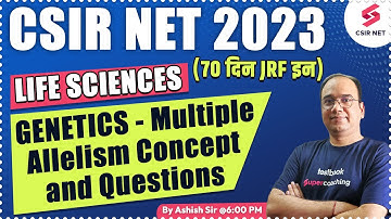 CSIR NET 2023 | Life Sciences | GENETICS - Multiple Allelism Concept & Questions | Ashish Sir