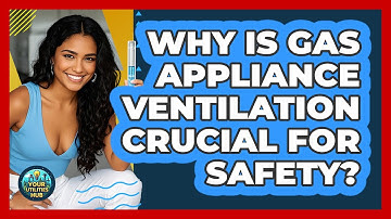 Why Is Gas Appliance Ventilation Crucial For Safety? - Your Utilities Hub