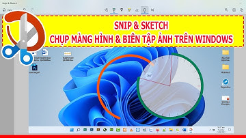 HƯỚNG DẪN SỬ DỤNG SNIP & SKETCH CHỤP MÀNG HÌNH VÀ BIÊN TẬP ẢNH TRÊN WINDOWS