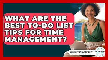 What Are The Best To-Do List Tips For Time Management? - Work Life Balance Experts
