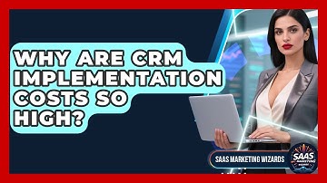 Why Are CRM Implementation Costs So High? - Saas Marketing Wizards