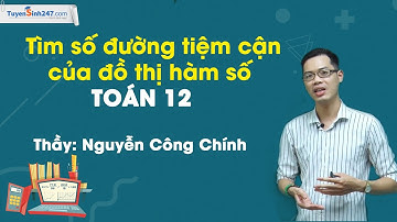 Dạng 3: Tìm số đường tiệm cận của đồ thị hàm số - Thầy giáo: Nguyễn Công Chính