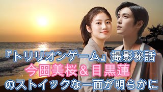 『トリリオンゲーム』撮影秘話！今田美桜＆目黒蓮のストイックな一面が明らかに！