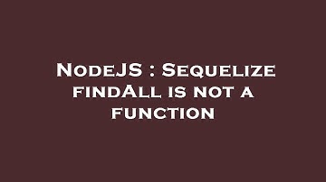 NodeJS : Sequelize findAll is not a function
