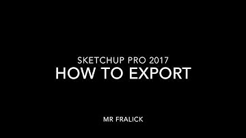Sketchup Pro 2017 - Exporting 3D Models