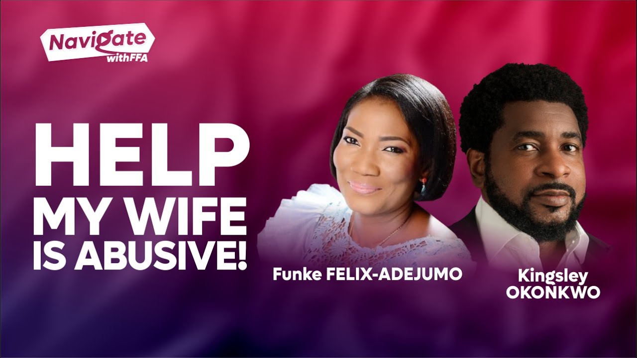 Navigate With Ffa: Help; My Wife Is Abusive | Funke Felix-Adejumo \U0026 Kingsley Okonkwo