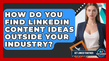 How Do You Find LinkedIn Content Ideas Outside Your Industry? - Get Linked Together