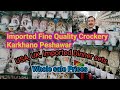 Imported Fine Quality Crockery Karkhano Peshawar || USA,UK Imported Crockery Whole Sale Prices