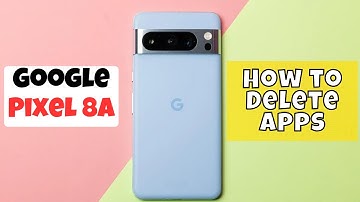 Google Pixel 8a Uninstall Apps-How to Delete Apps-How to remove Apps