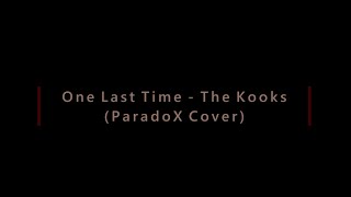 One Last Time - The Kooks (ParadoX Cover)