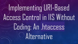 Implementing URI-Based Access Control in IIS Without Coding: An .htaccess Alternative