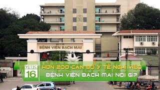 Hơn 200 cán bộ, nhân viên y tế nghỉ việc: Bệnh viện Bạch Mai nói gì? | VTC16