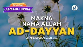 Kajian Asmaul Husna: Makna Nama Allah ad-Dayyan - Ustadz Abdullah Zaen, Lc., MA