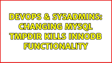 DevOps & SysAdmins: Changing MySQL tmpdir kills InnoDB functionality