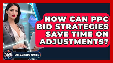 How Can PPC Bid Strategies Save Time On Adjustments? - Saas Marketing Wizards