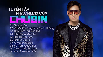 Thương Em Remix, Giả Vờ Thương Anh Được Không | Tuyển Tập  Remix Hay Nhất Của Chubin