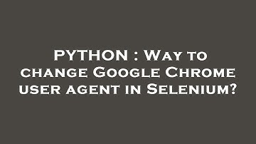 PYTHON : Way to change Google Chrome user agent in Selenium?
