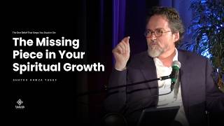 The Missing Piece in Your Spiritual Growth - Shaykh Hamza Yusuf