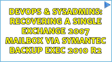DevOps & SysAdmins: Recovering a single Exchange 2007 mailbox via Symantec Backup Exec 2010 R2