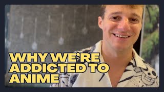 Why Were All Addicted To Anime